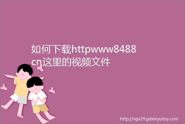 如何下载httpwww8488cn这里的视频文件